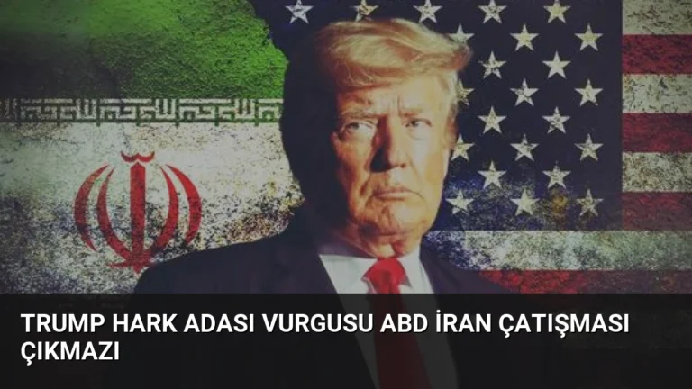 Trump Hark Adası Vurgusu ABD İran Çatışması Çıkmazı