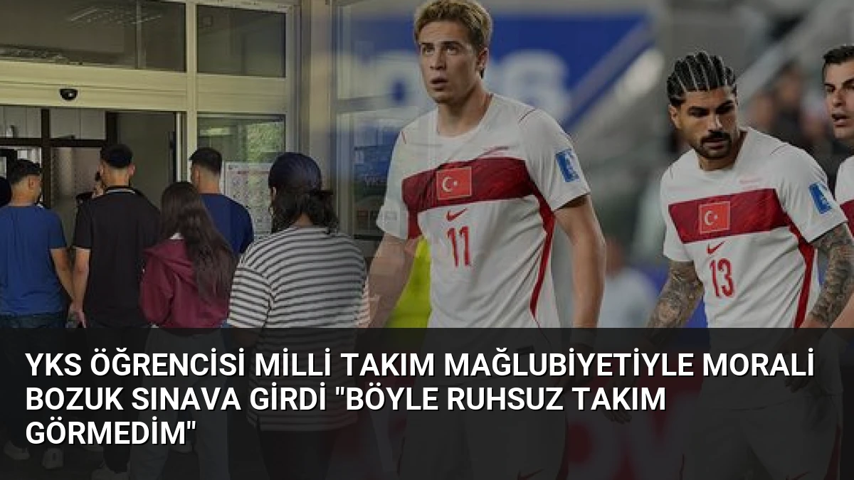 YKS Öğrencisi Milli Takım Mağlubiyetiyle Morali Bozuk Sınava Girdi “Böyle Ruhsuz Takım Görmedim”