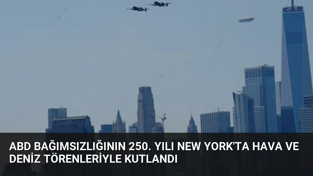 ABD Bağımsızlığının 250. Yılı New York’ta Hava ve Deniz Törenleriyle Kutlandı