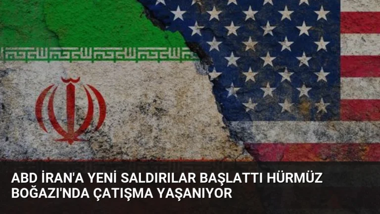 ABD İran’a yeni saldırılar başlattı Hürmüz Boğazı’nda çatışma yaşanıyor