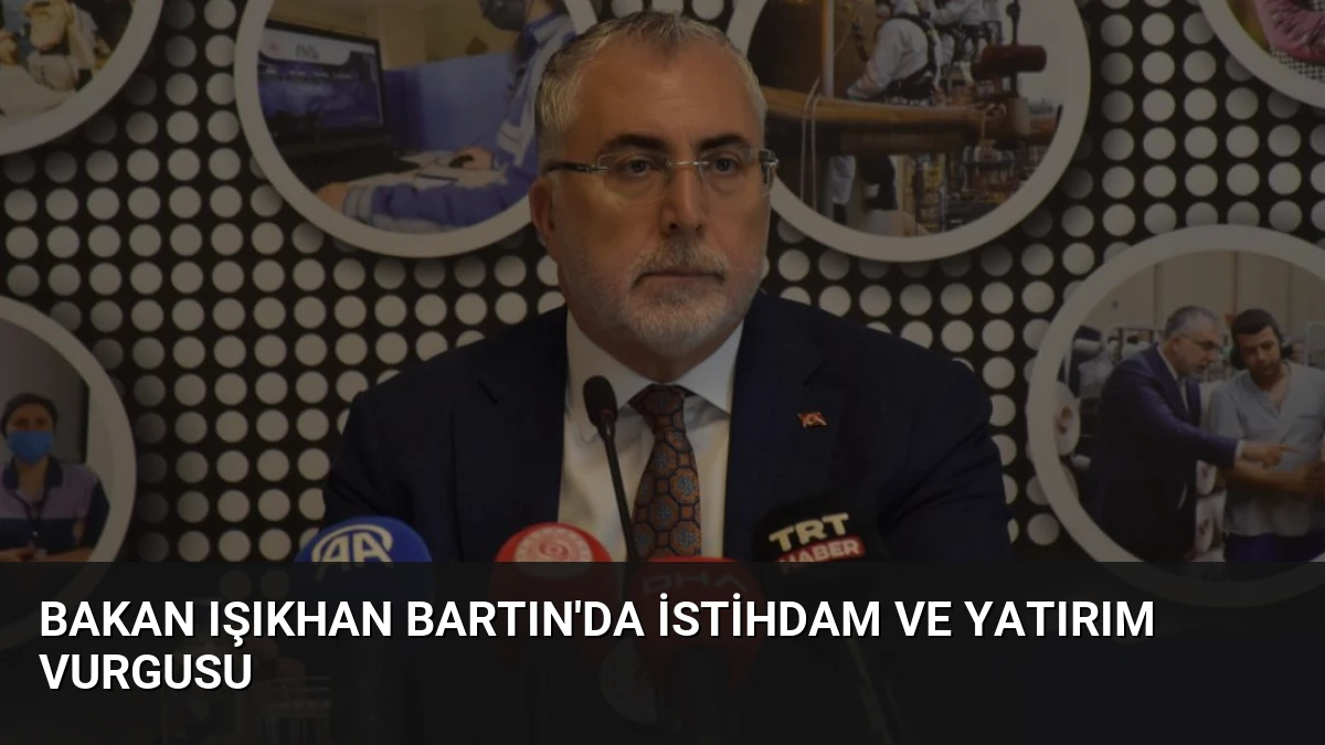 Bakan Işıkhan Bartın’da İstihdam ve Yatırım Vurgusu