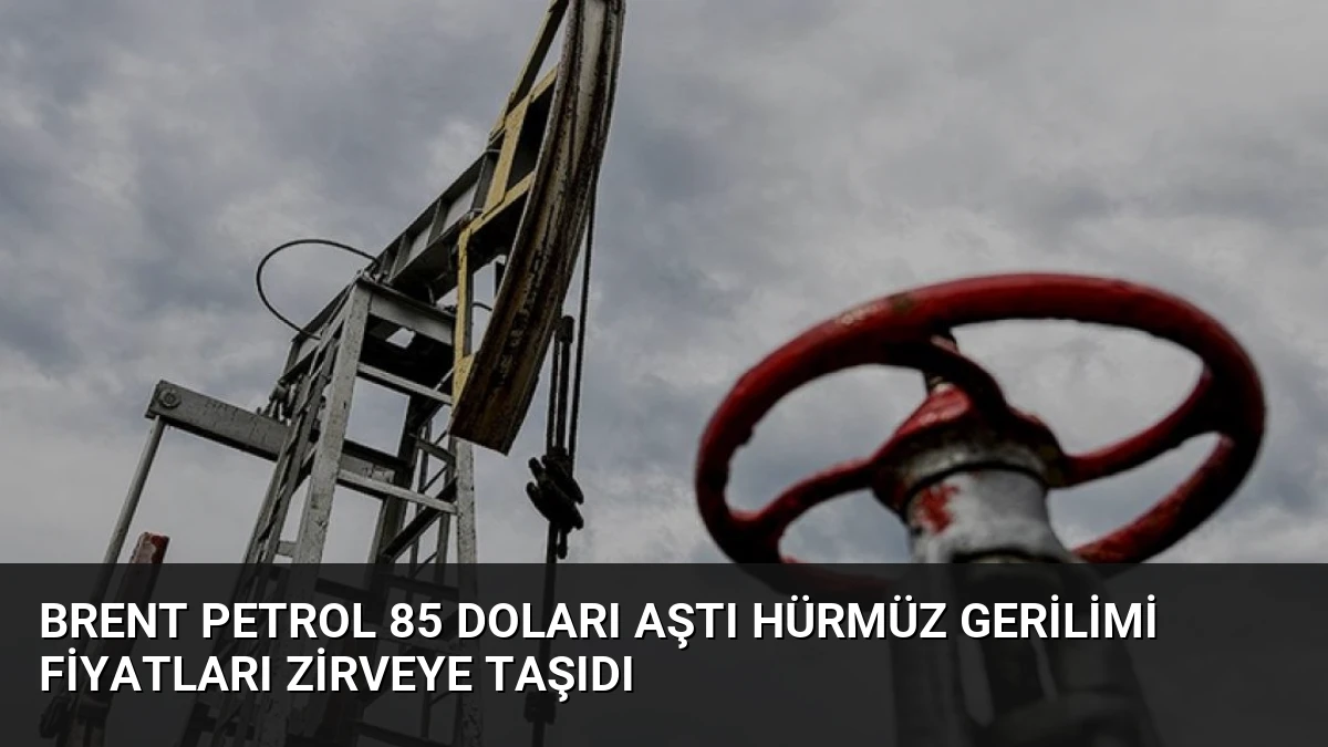 Brent Petrol 85 Doları Aştı Hürmüz Gerilimi Fiyatları Zirveye Taşıdı