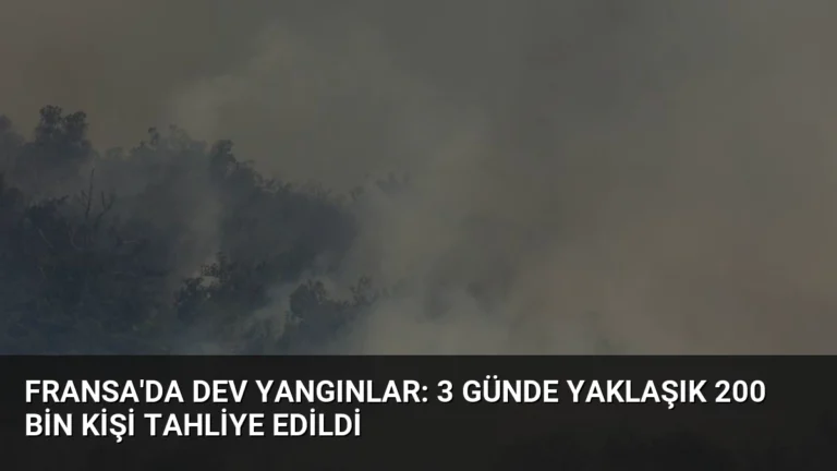 Fransa’da Dev Yangınlar: 3 Günde Yaklaşık 200 Bin Kişi Tahliye Edildi