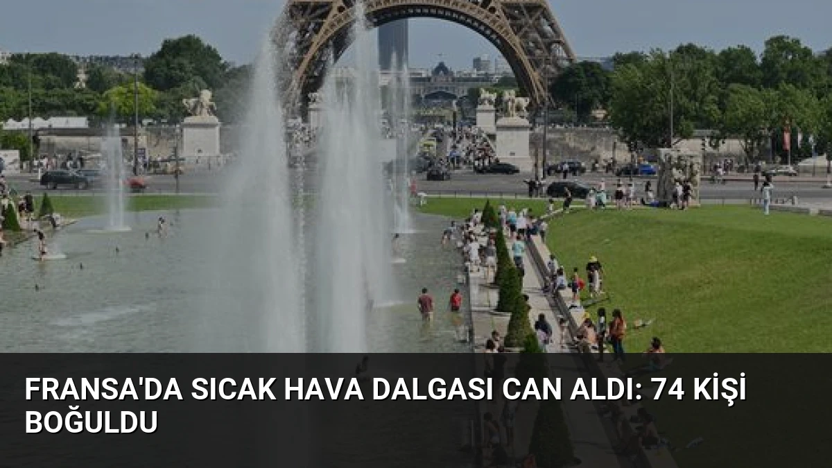 Fransa’da Sıcak Hava Dalgası Can Aldı: 74 Kişi Boğuldu