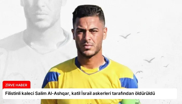 Filistinli kaleci Salim Al-Ashqar, katil İsrail askerleri tarafından öldürüldü