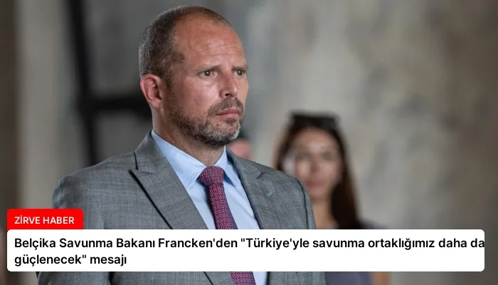 Belçika Savunma Bakanı Francken’den “Türkiye’yle savunma ortaklığımız daha da güçlenecek” mesajı