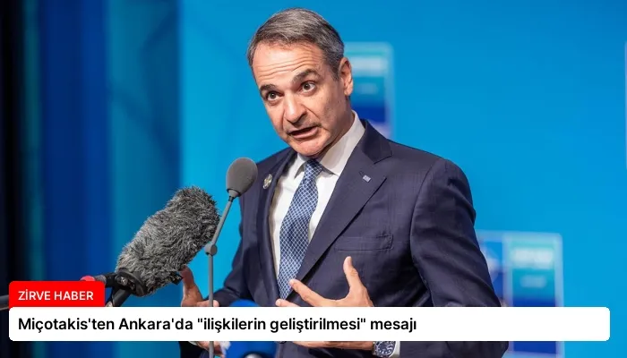Miçotakis’ten Ankara’da “ilişkilerin geliştirilmesi” mesajı