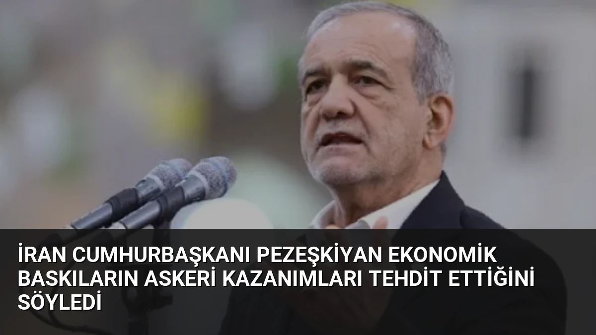 İran Cumhurbaşkanı Pezeşkiyan Ekonomik Baskıların Askeri Kazanımları Tehdit Ettiğini Söyledi