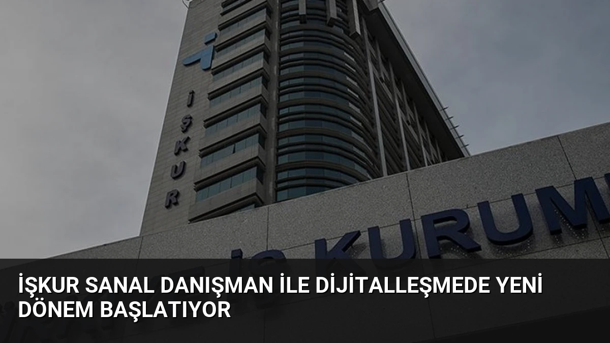 İŞKUR Sanal Danışman ile Dijitalleşmede Yeni Dönem Başlatıyor