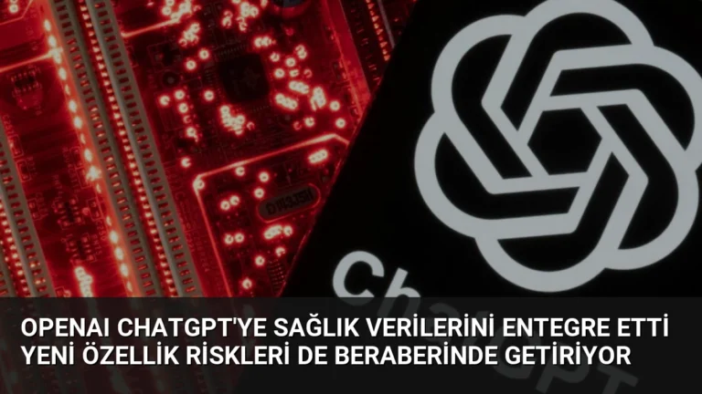 OpenAI ChatGPT’ye Sağlık Verilerini Entegre Etti Yeni Özellik Riskleri de Beraberinde Getiriyor