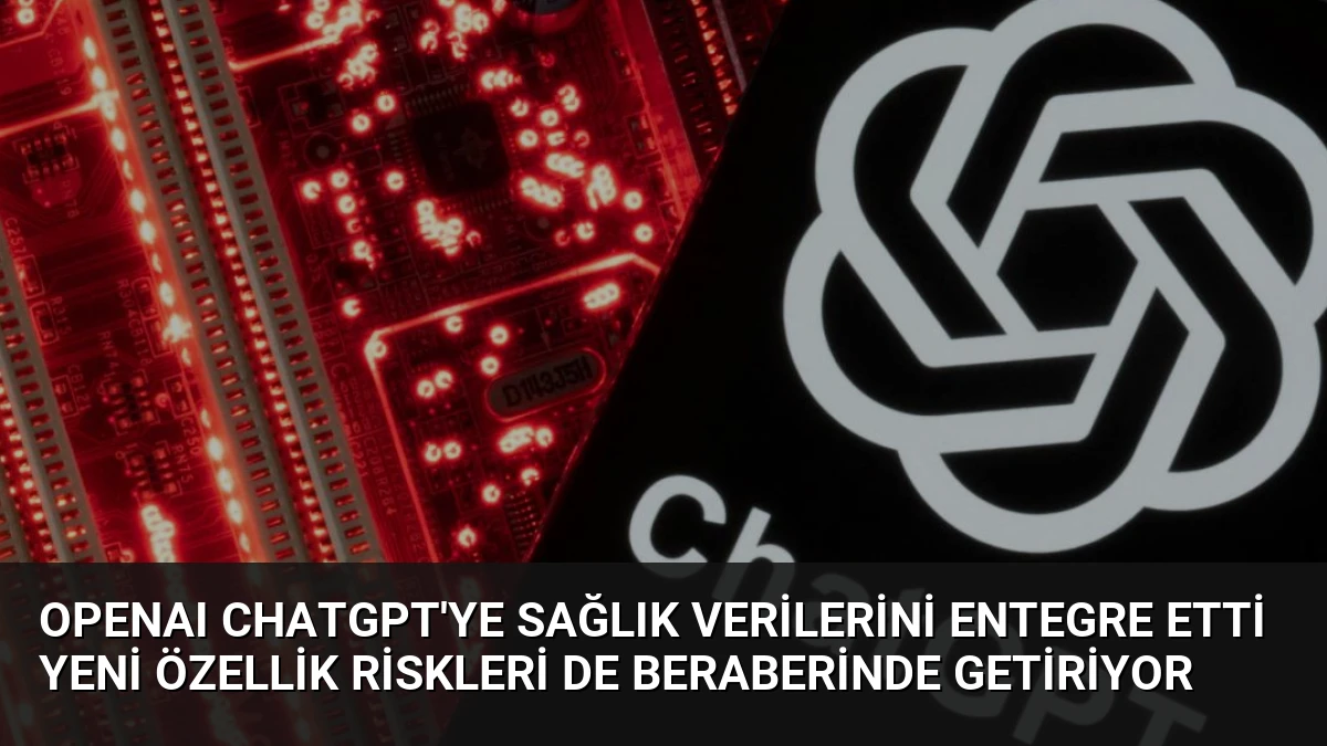 OpenAI ChatGPT’ye Sağlık Verilerini Entegre Etti Yeni Özellik Riskleri de Beraberinde Getiriyor