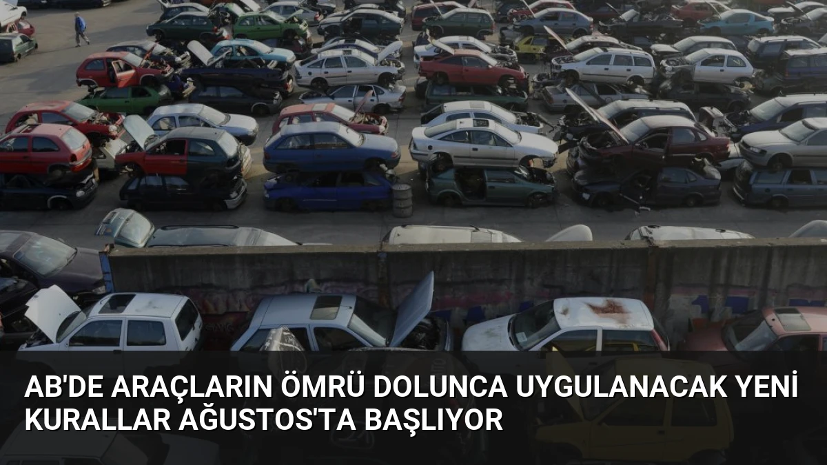 AB’de Araçların Ömrü Dolunca Uygulanacak Yeni Kurallar Ağustos’ta Başlıyor