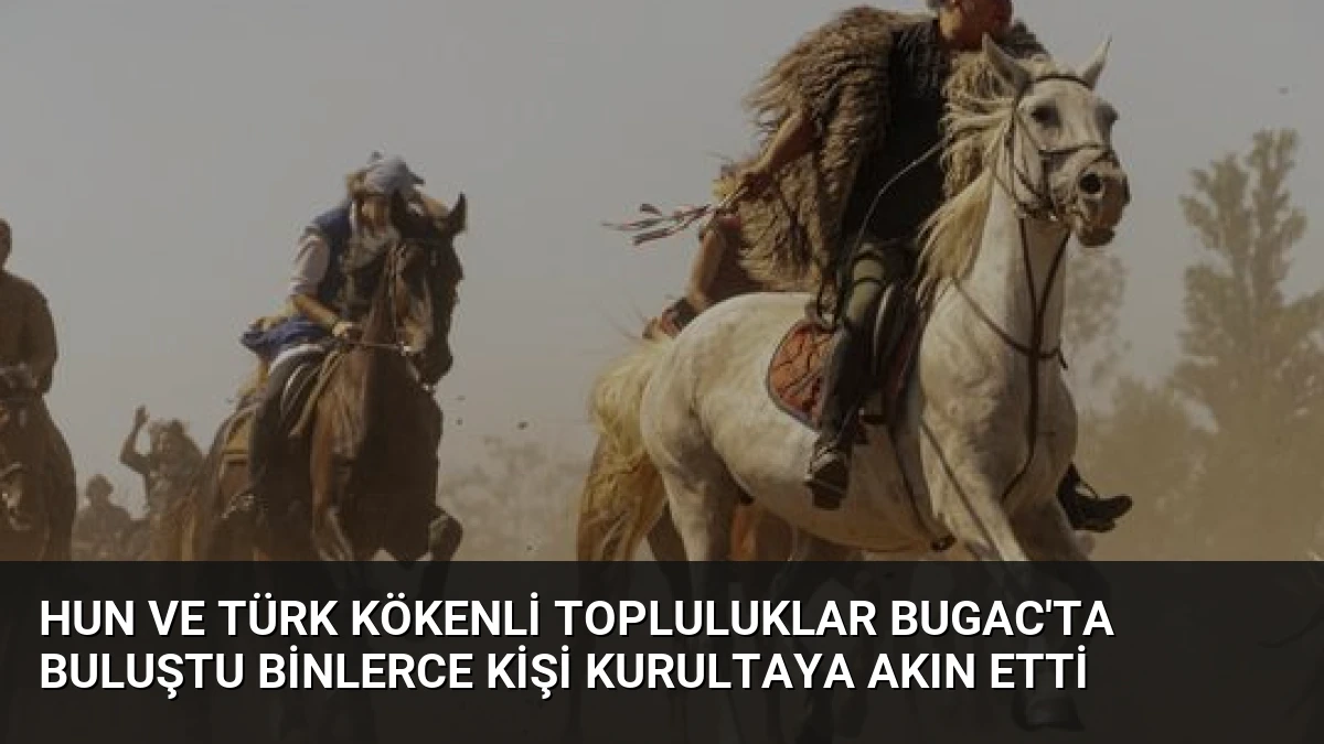 Hun ve Türk Kökenli Topluluklar Bugac’ta Buluştu Binlerce Kişi Kurultaya Akın Etti