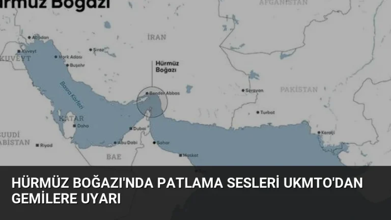 Hürmüz Boğazı’nda Patlama Sesleri UKMTO’dan Gemilere Uyarı