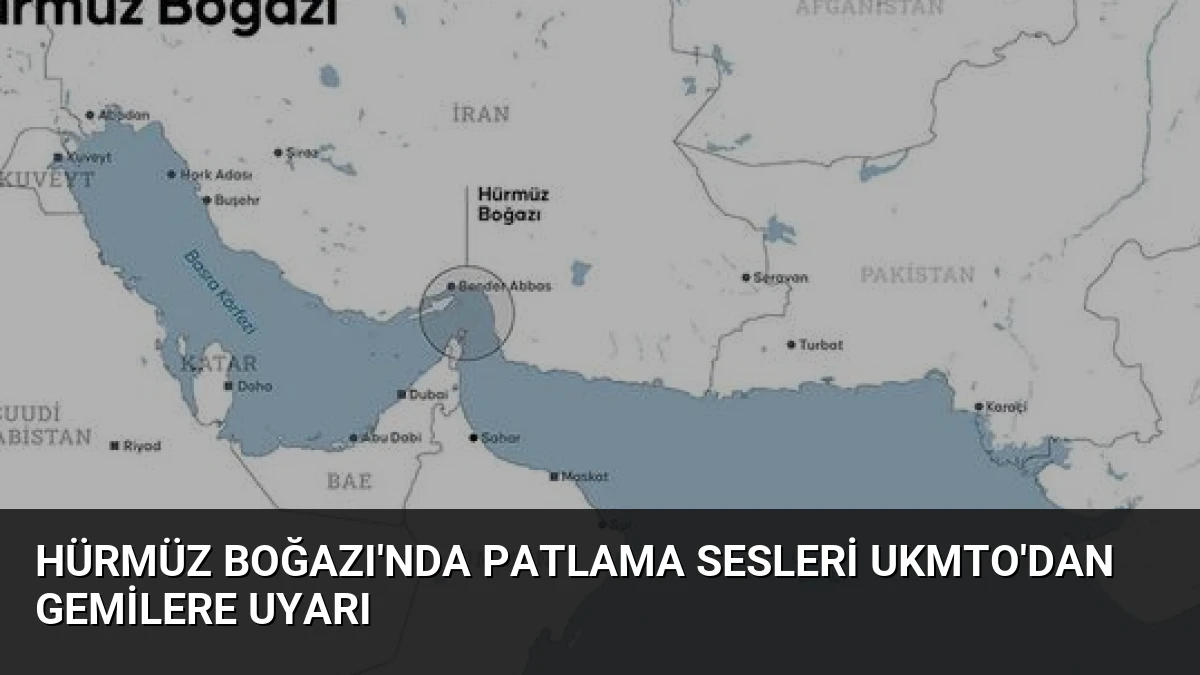 Hürmüz Boğazı’nda Patlama Sesleri UKMTO’dan Gemilere Uyarı