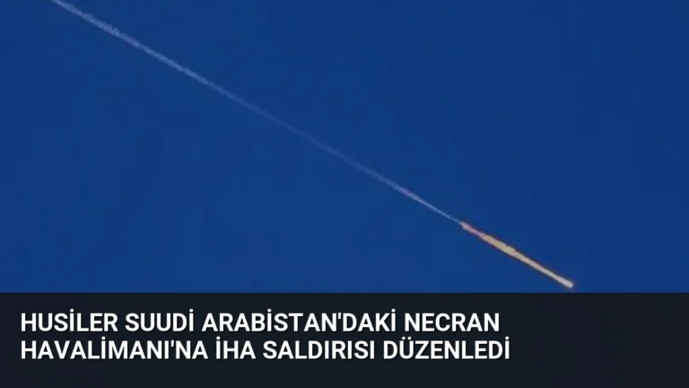 Husiler Suudi Arabistan’daki Necran Havalimanı’na İHA Saldırısı Düzenledi