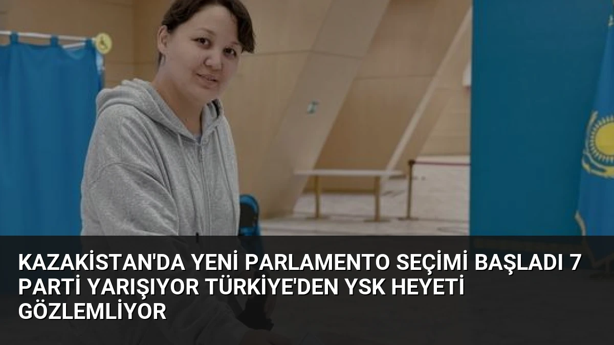 Kazakistan’da Yeni Parlamento Seçimi Başladı 7 Parti Yarışıyor Türkiye’den YSK Heyeti Gözlemliyor