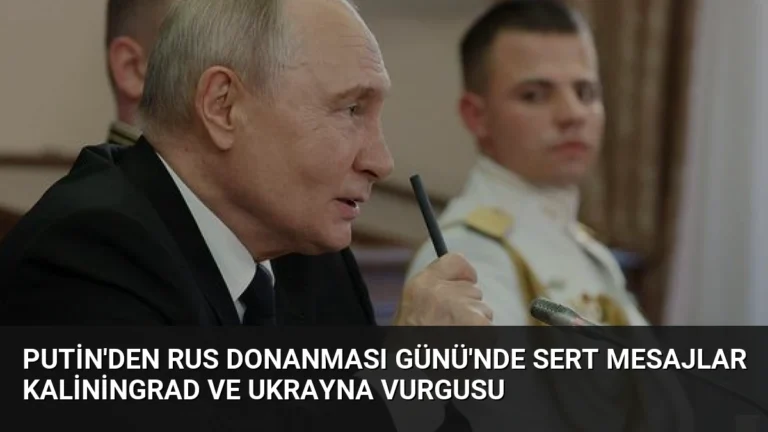 Putin’den Rus Donanması Günü’nde Sert Mesajlar Kaliningrad ve Ukrayna Vurgusu