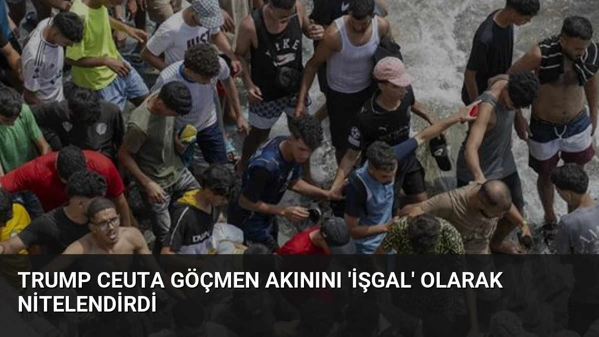 Trump Ceuta Göçmen Akınını ‘İşgal’ Olarak Nitelendirdi