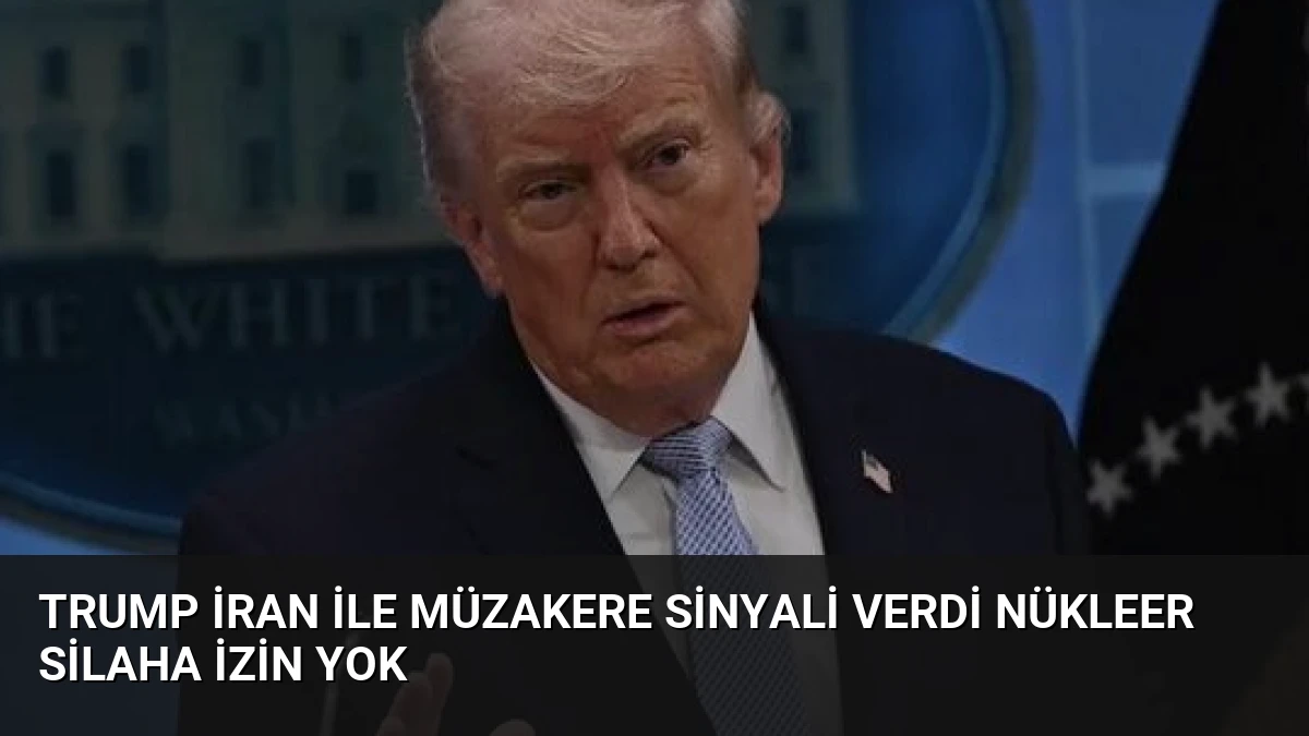 Trump İran ile Müzakere Sinyali Verdi Nükleer Silaha İzin Yok