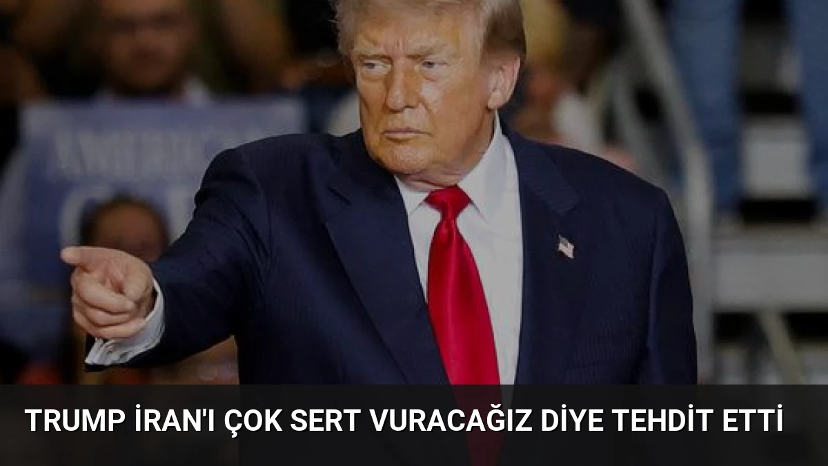Trump İran’ı Çok Sert Vuracağız Diye Tehdit Etti