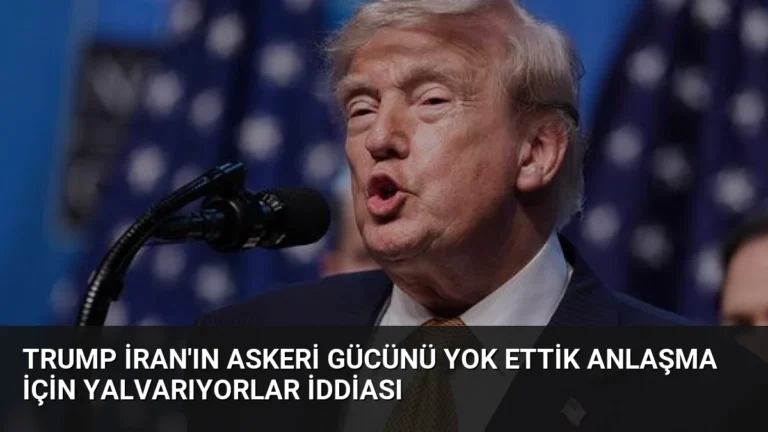 Trump İran’ın Askeri Gücünü Yok Ettik Anlaşma İçin Yalvarıyorlar İddiası