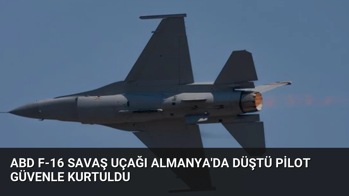ABD F-16 Savaş Uçağı Almanya’da Düştü Pilot Güvenle Kurtuldu