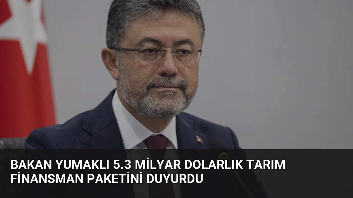 Bakan Yumaklı 5.3 Milyar Dolarlık Tarım Finansman Paketini Duyurdu