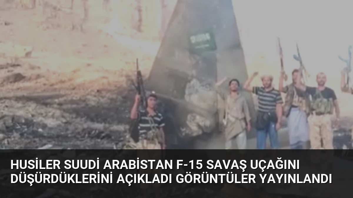 Husiler Suudi Arabistan F-15 Savaş Uçağını Düşürdüklerini Açıkladı Görüntüler Yayınlandı