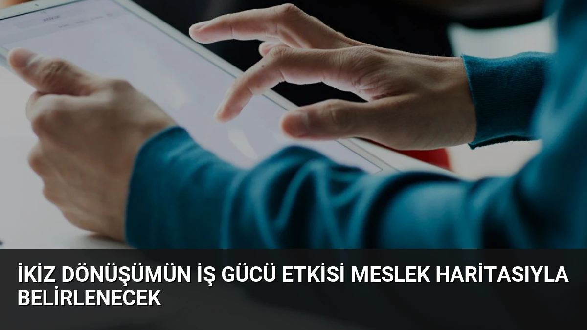 İkiz Dönüşümün İş Gücü Etkisi Meslek Haritasıyla Belirlenecek