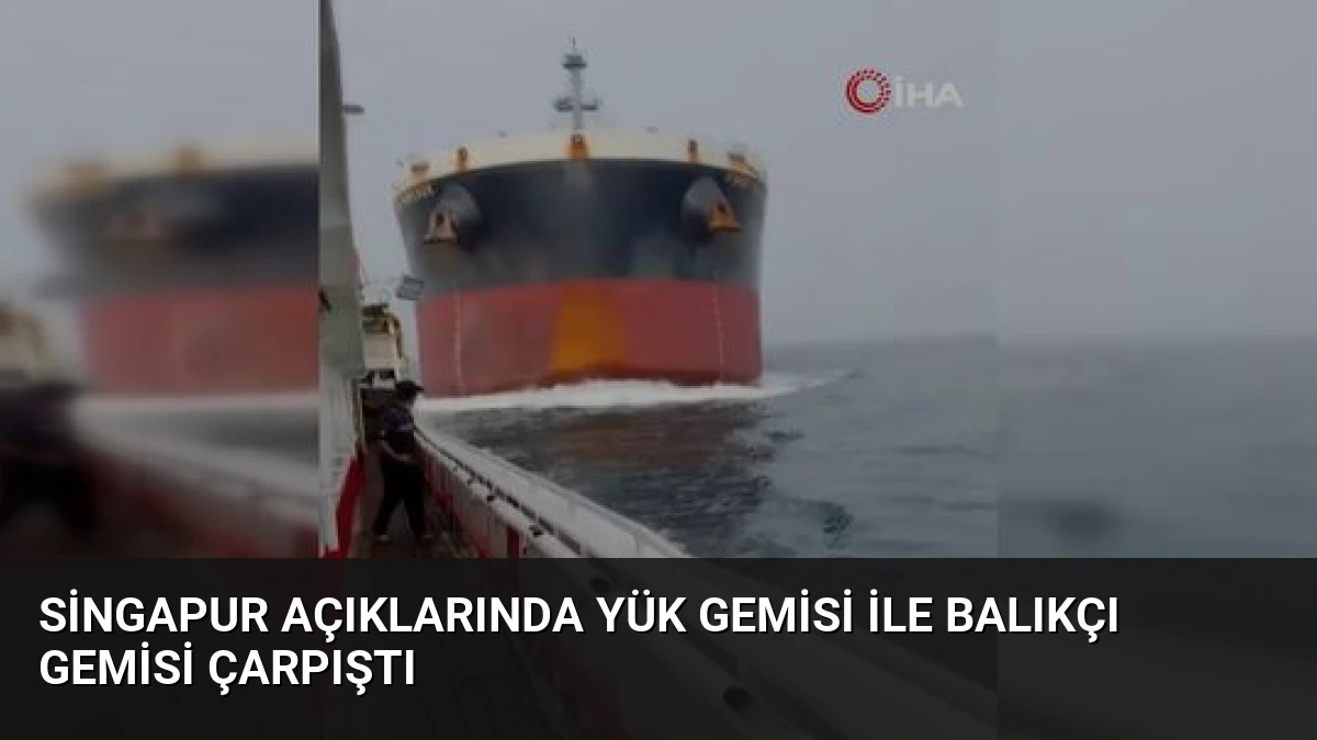 Singapur Açıklarında Yük Gemisi ile Balıkçı Gemisi Çarpıştı