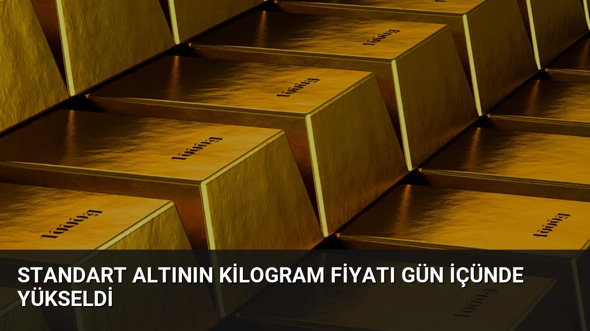 Standart Altının Kilogram Fiyatı Gün İçünde Yükseldi