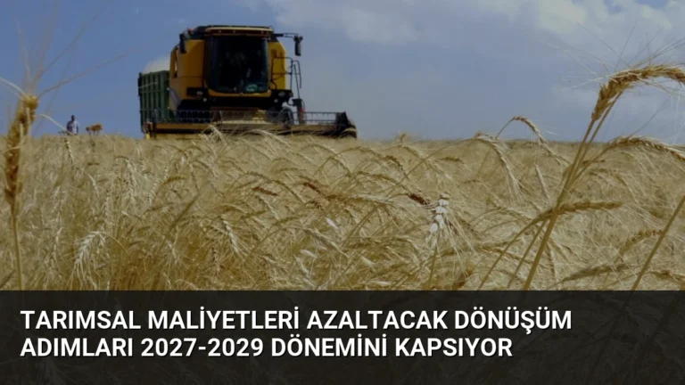 Tarımsal Maliyetleri Azaltacak Dönüşüm Adımları 2027-2029 Dönemini Kapsıyor