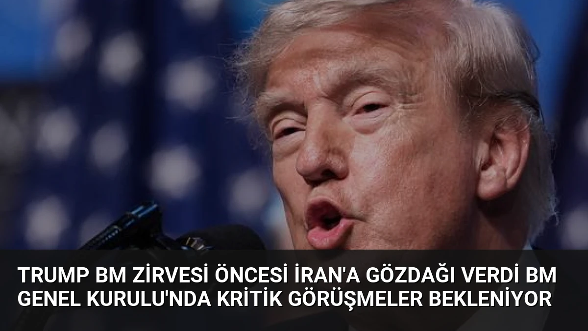 Trump BM Zirvesi Öncesi İran’a Gözdağı Verdi BM Genel Kurulu’nda Kritik Görüşmeler Bekleniyor