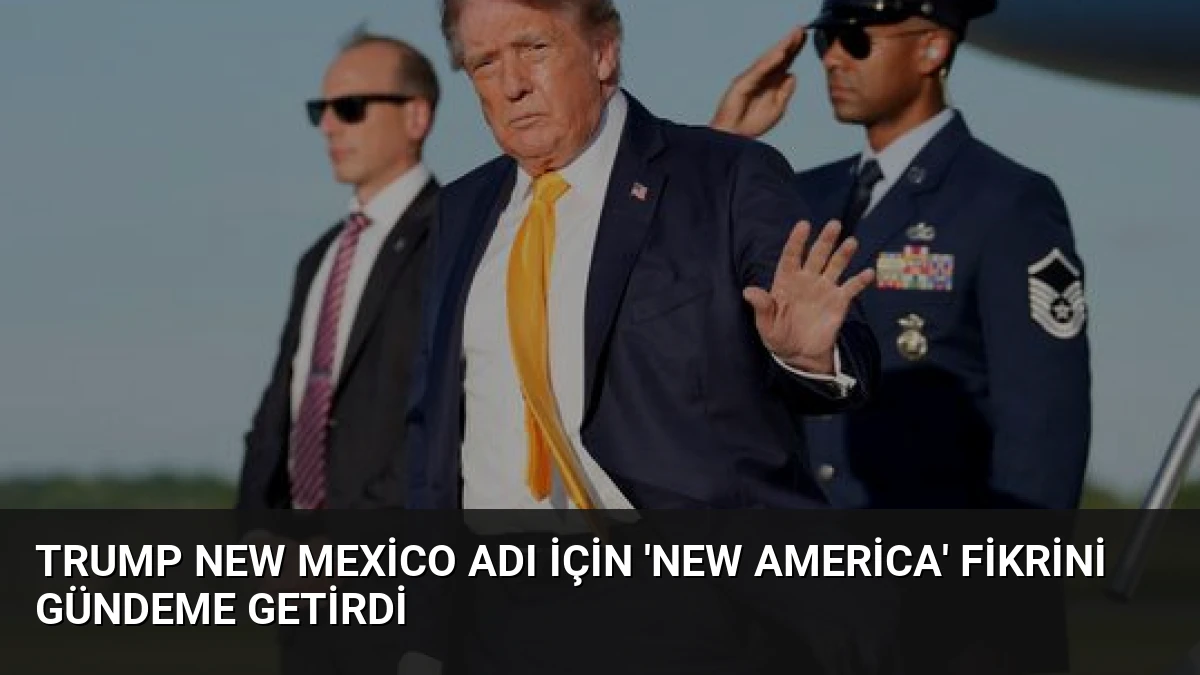 Trump New Mexico Adı İçin ‘New America’ Fikrini Gündeme Getirdi