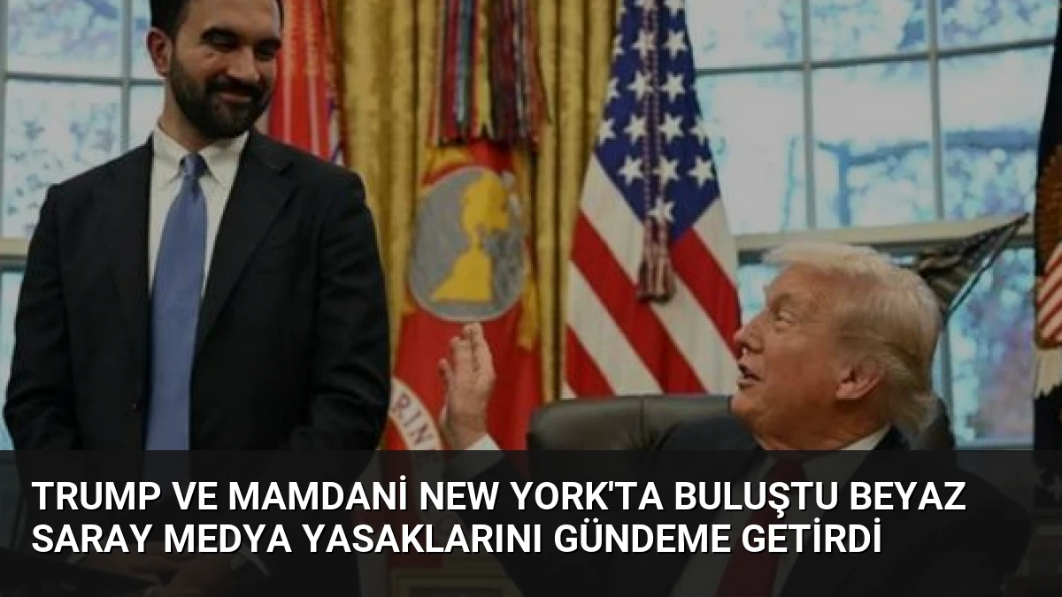 Trump ve Mamdani New York’ta Buluştu Beyaz Saray Medya Yasaklarını Gündeme Getirdi