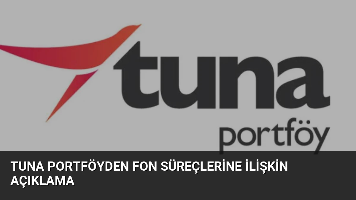 Tuna Portföyden Fon Süreçlerine İlişkin Açıklama