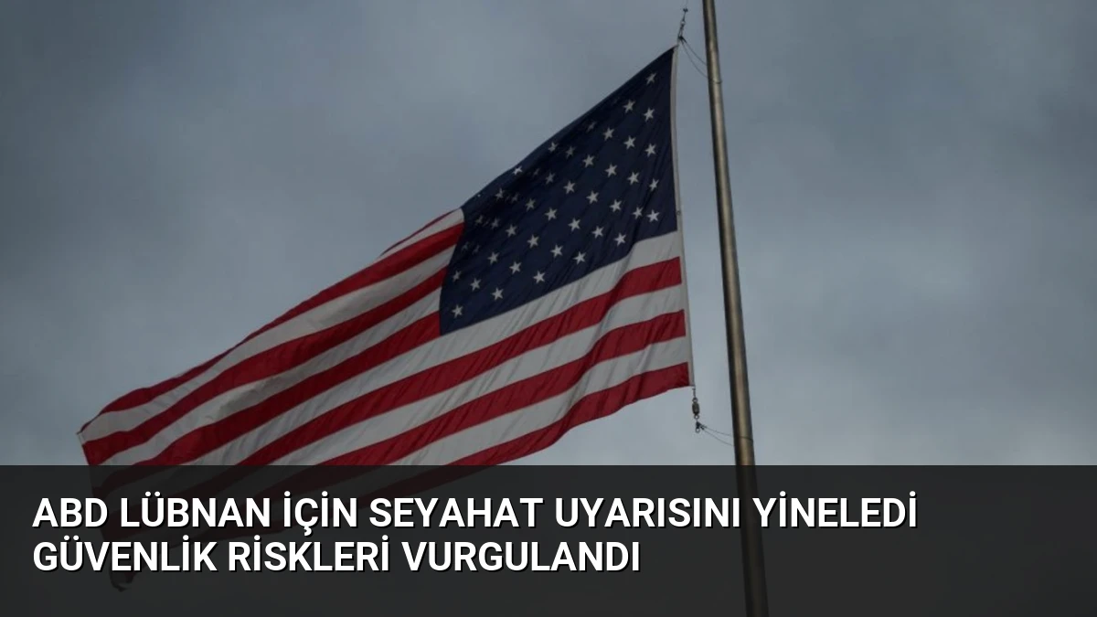 ABD Lübnan İçin Seyahat Uyarısını Yineledi Güvenlik Riskleri Vurgulandı