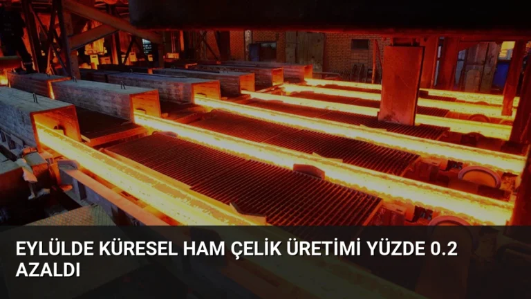 Eylülde Küresel Ham Çelik Üretimi Yüzde 0.2 Azaldı