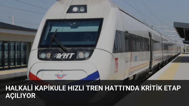 Halkali Kapikule Hızlı Tren Hattı’nda Kritik Etap Açılıyor