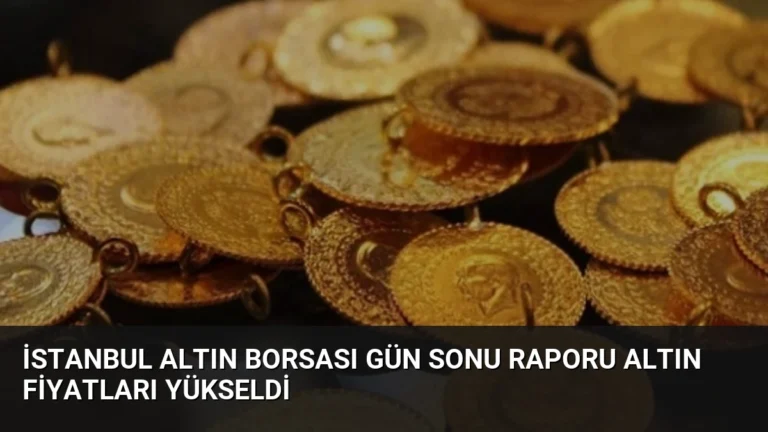 İstanbul Altın Borsası Gün Sonu Raporu Altın Fiyatları Yükseldi