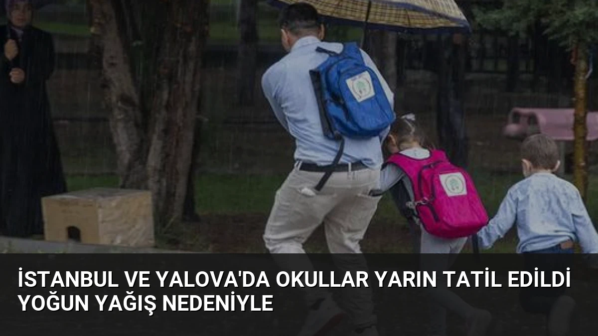 İstanbul ve Yalova’da Okullar Yarın Tatil Edildi Yoğun Yağış Nedeniyle