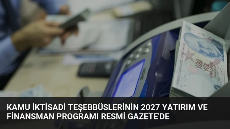 Kamu İktisadi Teşebbüslerinin 2027 Yatırım ve Finansman Programı Resmi Gazete’de