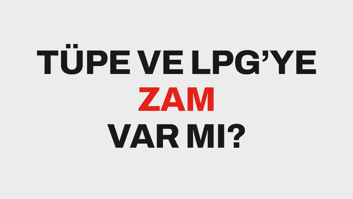 Tüpe ve LPG’ye Zam Var mı? Kasım 2026 Tüp Gaz ve LPG Fiyatları