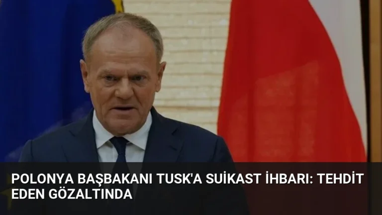 Polonya Başbakanı Tusk’a Suikast İhbarı: Tehdit Eden Gözaltında