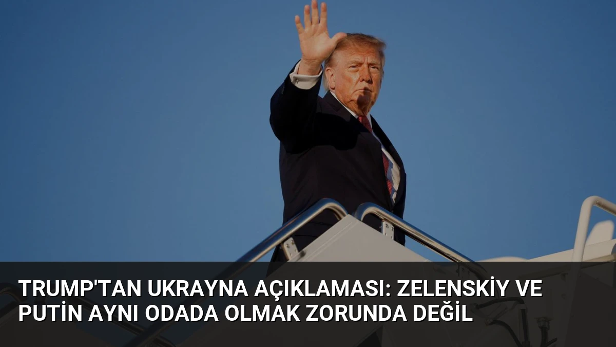 Trump’tan Ukrayna Açıklaması: Zelenskiy ve Putin Aynı Odada Olmak Zorunda Değil